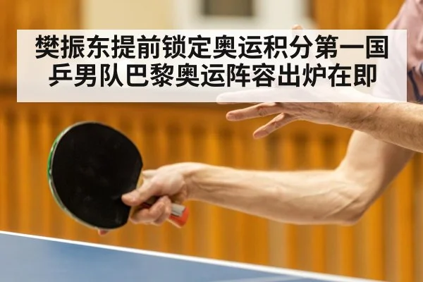 樊振东提前锁定奥运积分第一国乒男队巴黎奥运阵容出炉在即 - kaiyun